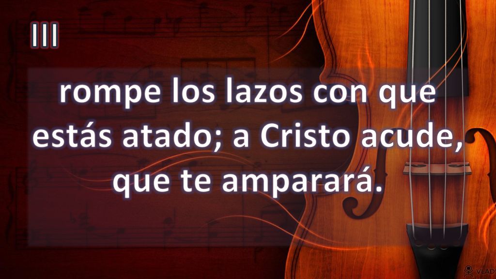 rompe los lazos con que estás atado; a Cristo acude, que te amparará.