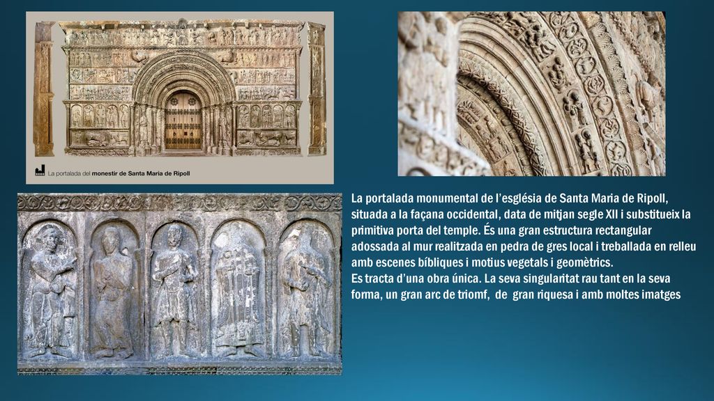 La portalada monumental de l’església de Santa Maria de Ripoll, situada a la façana occidental, data de mitjan segle XII i substitueix la primitiva porta del temple.