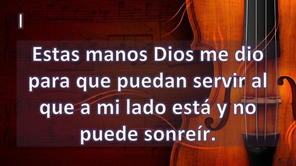 I Estas manos Dios me dio para que puedan servir al que a mi lado está y no puede sonreír.