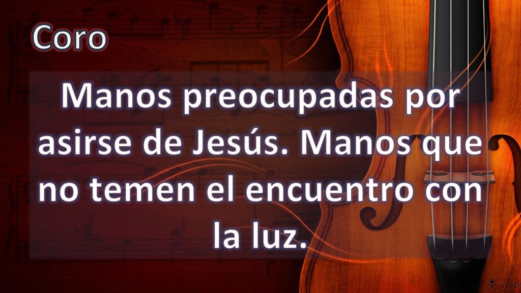Coro Manos preocupadas por asirse de Jesús. Manos que no temen el encuentro con la luz.