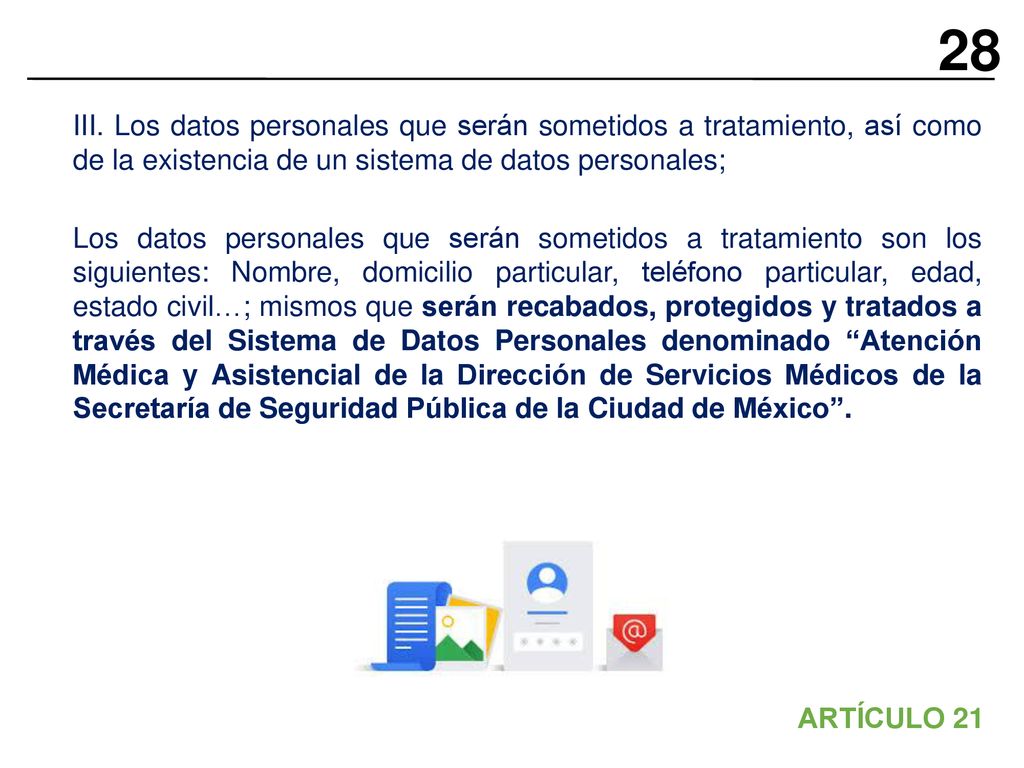 28 III. Los datos personales que serán sometidos a tratamiento, así como de la existencia de un sistema de datos personales;