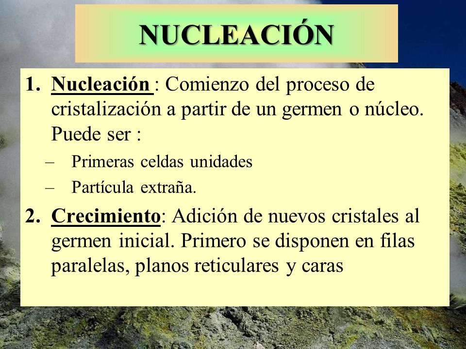 NUCLEACIÓN Nucleación : Comienzo del proceso de cristalización a partir de un germen o núcleo. Puede ser :