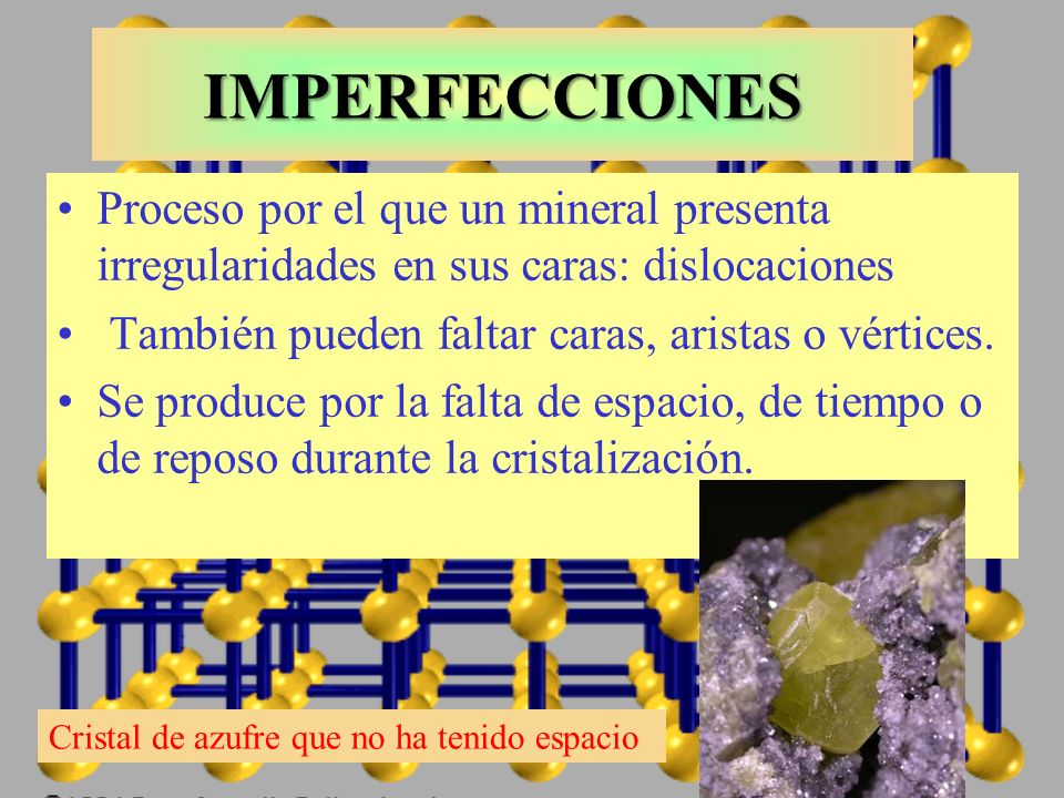 IMPERFECCIONES Proceso por el que un mineral presenta irregularidades en sus caras: dislocaciones. También pueden faltar caras, aristas o vértices.