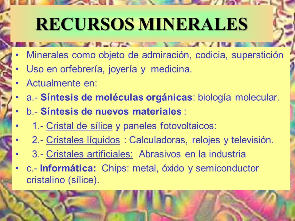 RECURSOS MINERALES Minerales como objeto de admiración, codicia, superstición. Uso en orfebrería, joyería y medicina.
