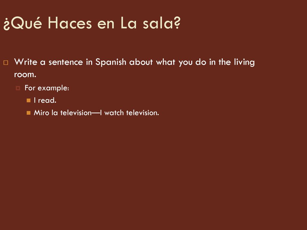 ¿Qué Haces en La sala Write a sentence in Spanish about what you do in the living room. For example: