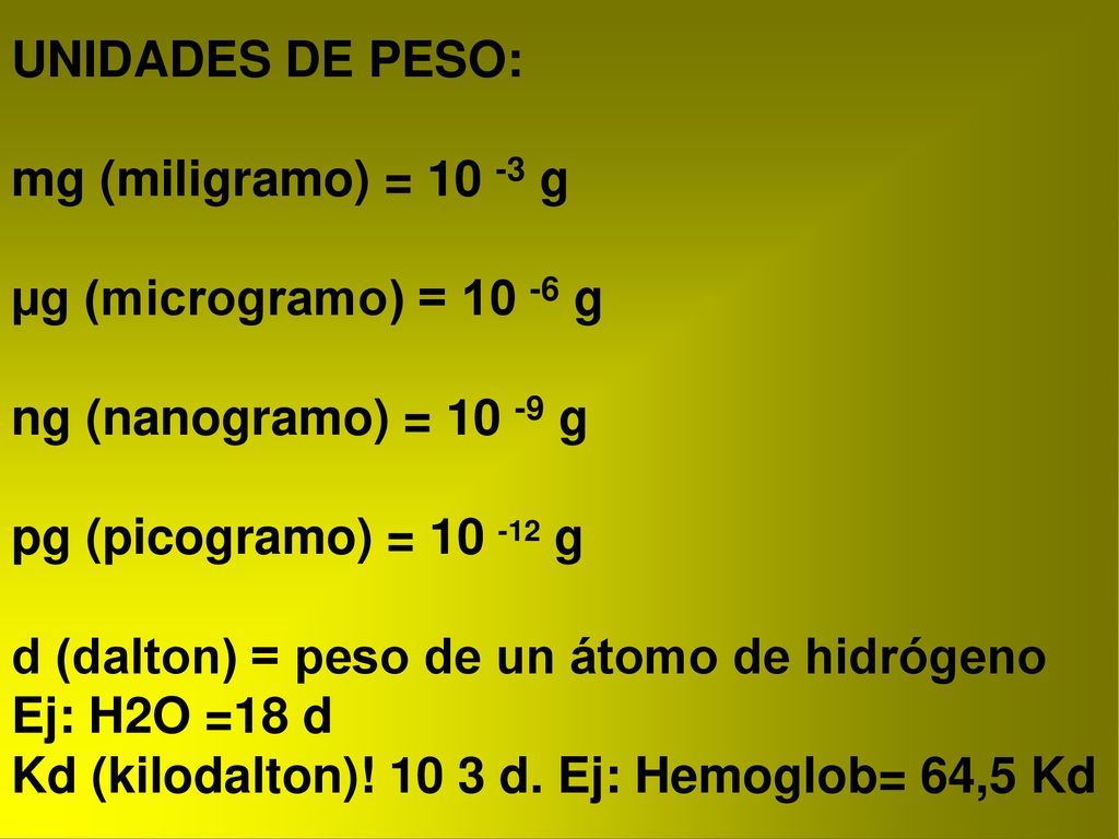 UNIDADES DE PESO: mg (miligramo) = g. µg (microgramo) = g. ng (nanogramo) = g. pg (picogramo) = g.