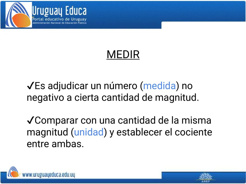 MEDIR Es adjudicar un número (medida) no negativo a cierta cantidad de magnitud.