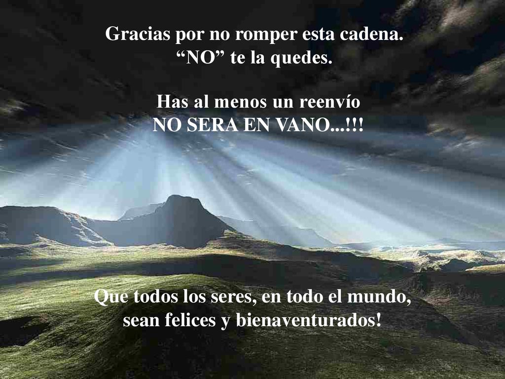 Gracias por no romper esta cadena. NO te la quedes.