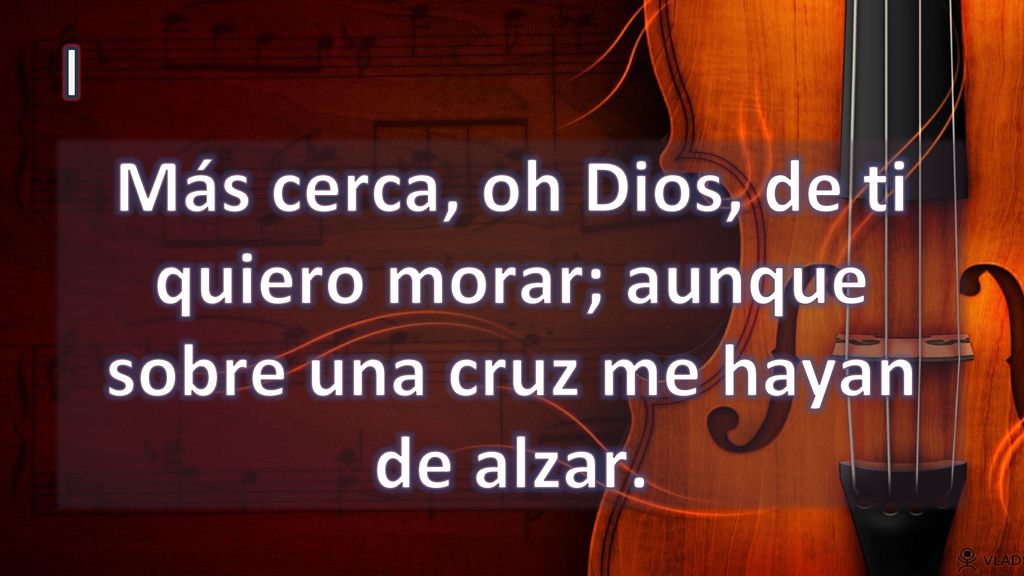 I Más cerca, oh Dios, de ti quiero morar; aunque sobre una cruz me hayan de alzar.