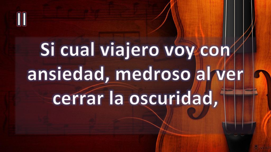 Si cual viajero voy con ansiedad, medroso al ver cerrar la oscuridad,