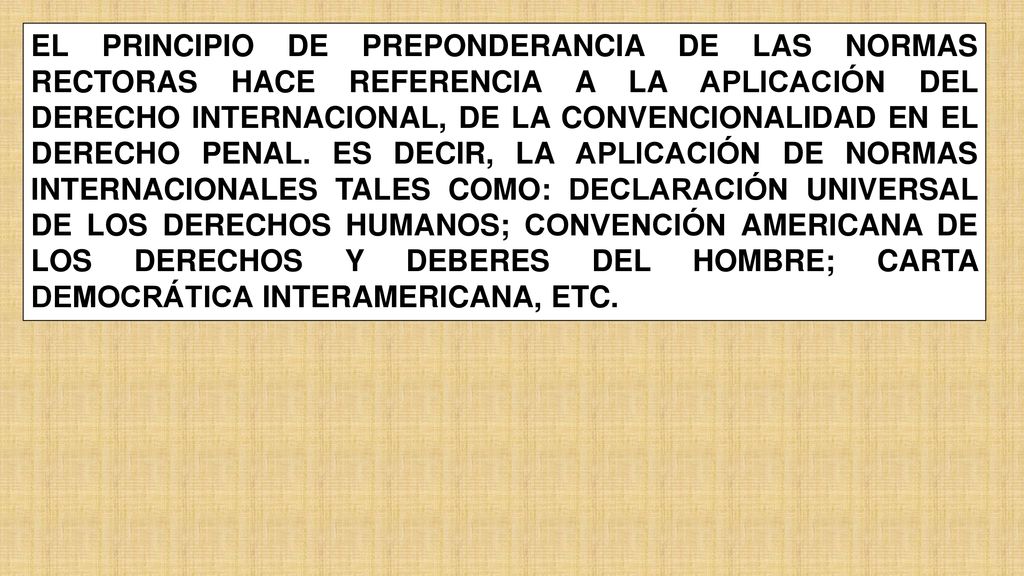 EL PRINCIPIO DE PREPONDERANCIA DE LAS NORMAS RECTORAS HACE REFERENCIA A LA APLICACIÓN DEL DERECHO INTERNACIONAL, DE LA CONVENCIONALIDAD EN EL DERECHO PENAL.