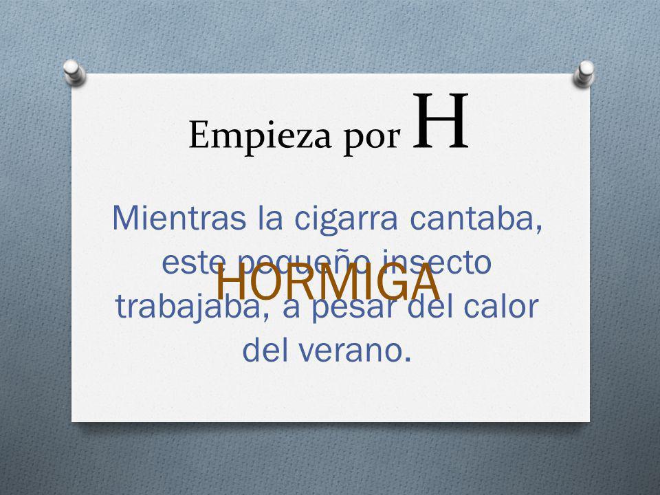 Empieza por H Mientras la cigarra cantaba, este pequeño insecto trabajaba, a pesar del calor del verano.