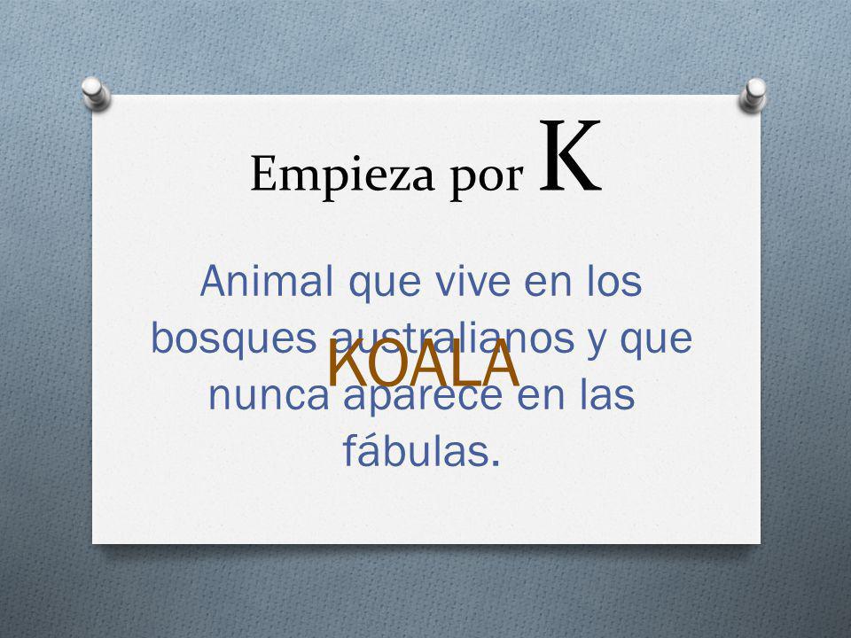Empieza por K Animal que vive en los bosques australianos y que nunca aparece en las fábulas. KOALA