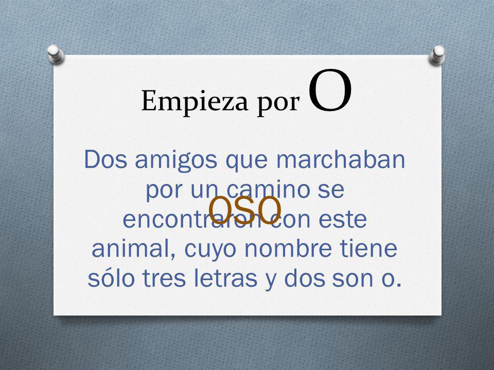 Empieza por O Dos amigos que marchaban por un camino se encontraron con este animal, cuyo nombre tiene sólo tres letras y dos son o.