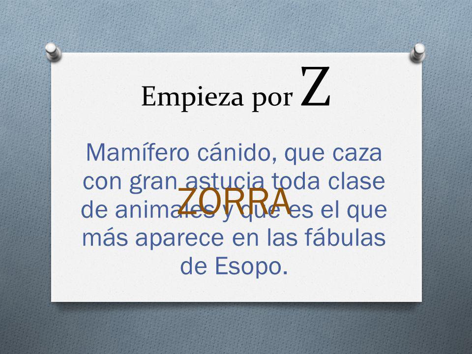 Empieza por Z Mamífero cánido, que caza con gran astucia toda clase de animales y que es el que más aparece en las fábulas de Esopo.