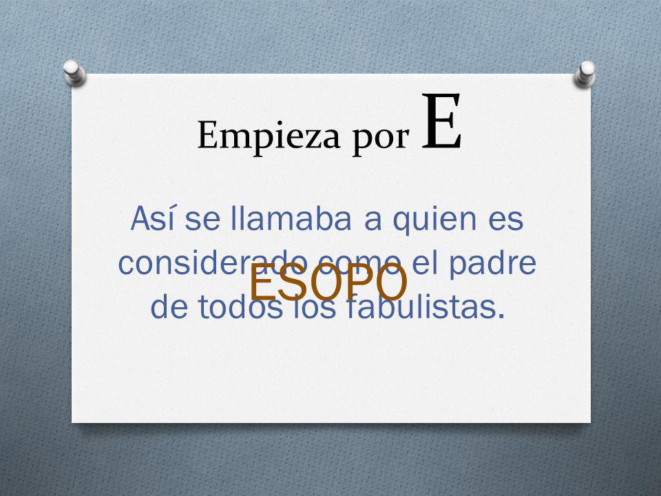 Empieza por E Así se llamaba a quien es considerado como el padre de todos los fabulistas. ESOPO