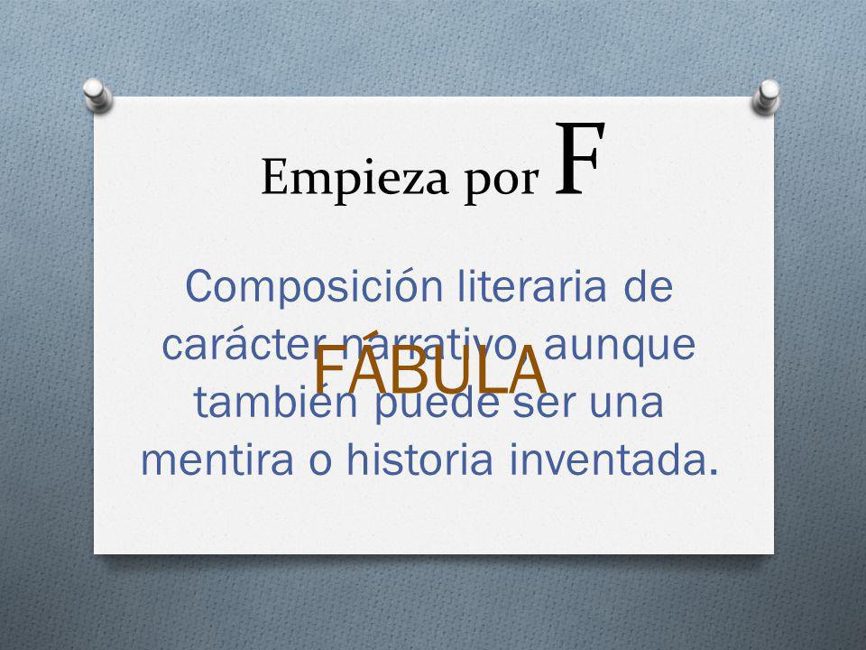 Empieza por F Composición literaria de carácter narrativo, aunque también puede ser una mentira o historia inventada.