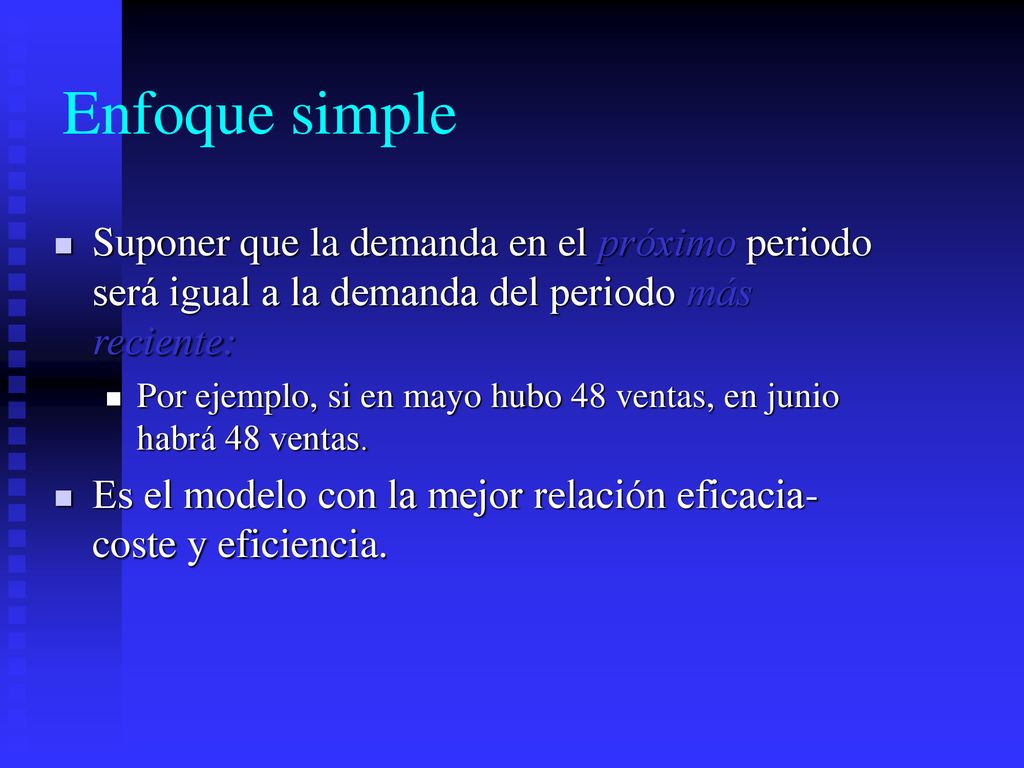 Enfoque simple Suponer que la demanda en el próximo periodo será igual a la demanda del periodo más reciente: