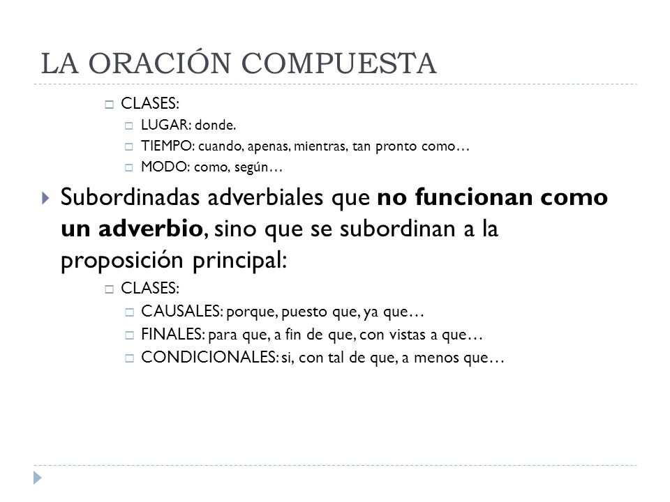 LA ORACIÓN COMPUESTA CLASES: LUGAR: donde. TIEMPO: cuando, apenas, mientras, tan pronto como… MODO: como, según…