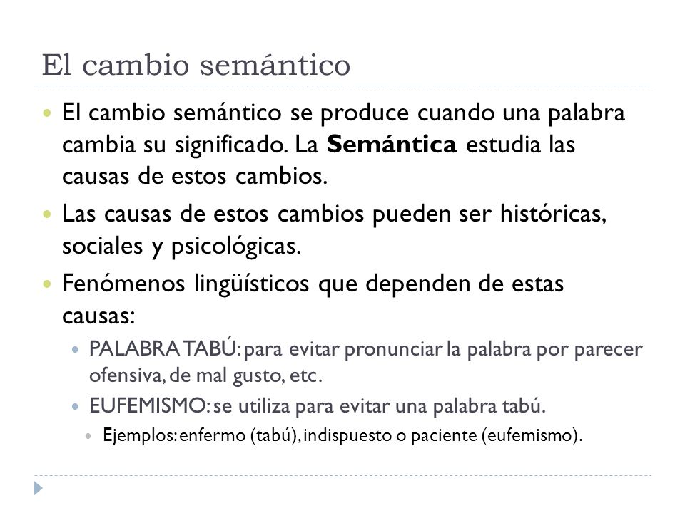 El cambio semántico El cambio semántico se produce cuando una palabra cambia su significado. La Semántica estudia las causas de estos cambios.