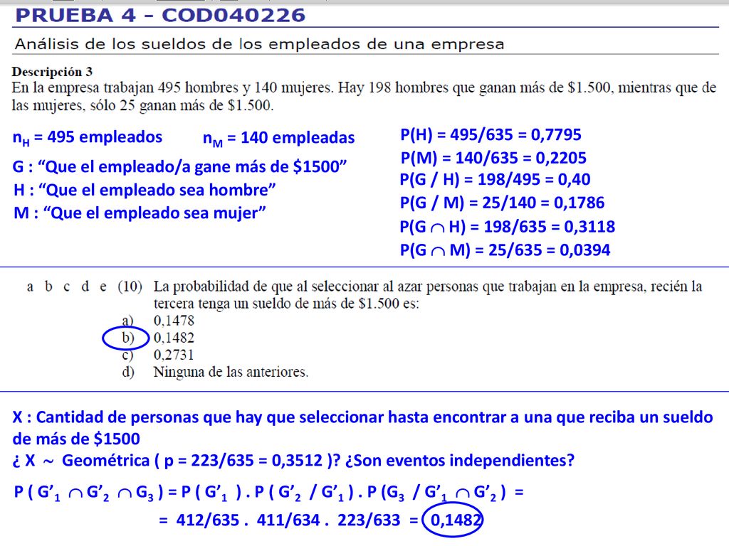 nH = 495 empleados nM = 140 empleadas. P(H) = 495/635 = 0,7795. P(M) = 140/635 = 0,2205. G : Que el empleado/a gane más de $1500