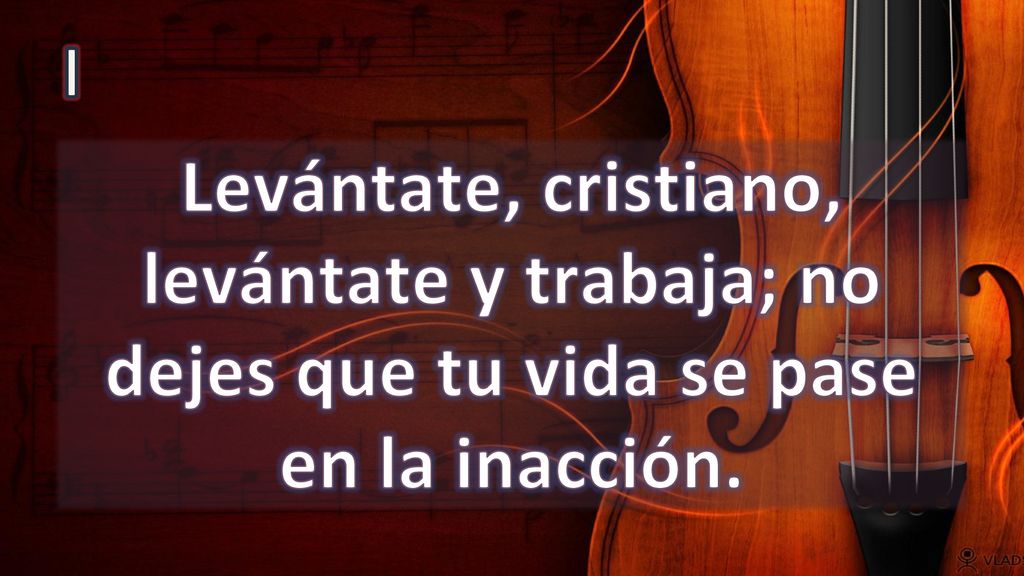 I Levántate, cristiano, levántate y trabaja; no dejes que tu vida se pase en la inacción.