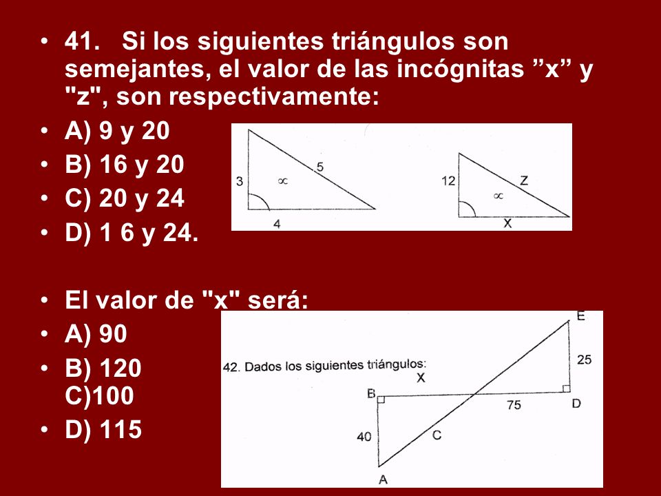 41. Si los siguientes triángulos son semejantes, el valor de las incógnitas x y z , son respectivamente: