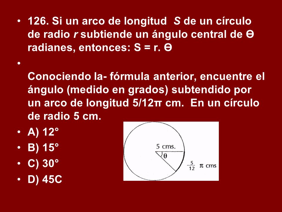 126. Si un arco de longitud S de un círculo de radio r subtiende un ángulo central de Ө radianes, entonces: S = r. Ө