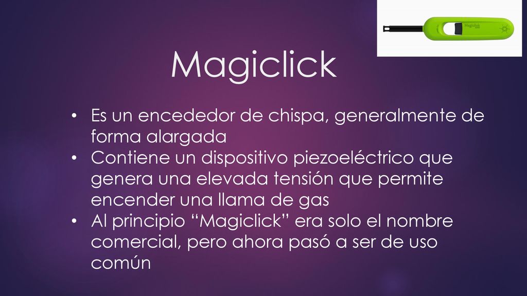 Magiclick Es un encededor de chispa, generalmente de forma alargada