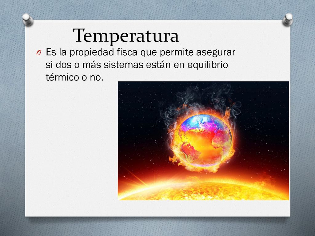 Temperatura Es la propiedad fisca que permite asegurar si dos o más sistemas están en equilibrio térmico o no.
