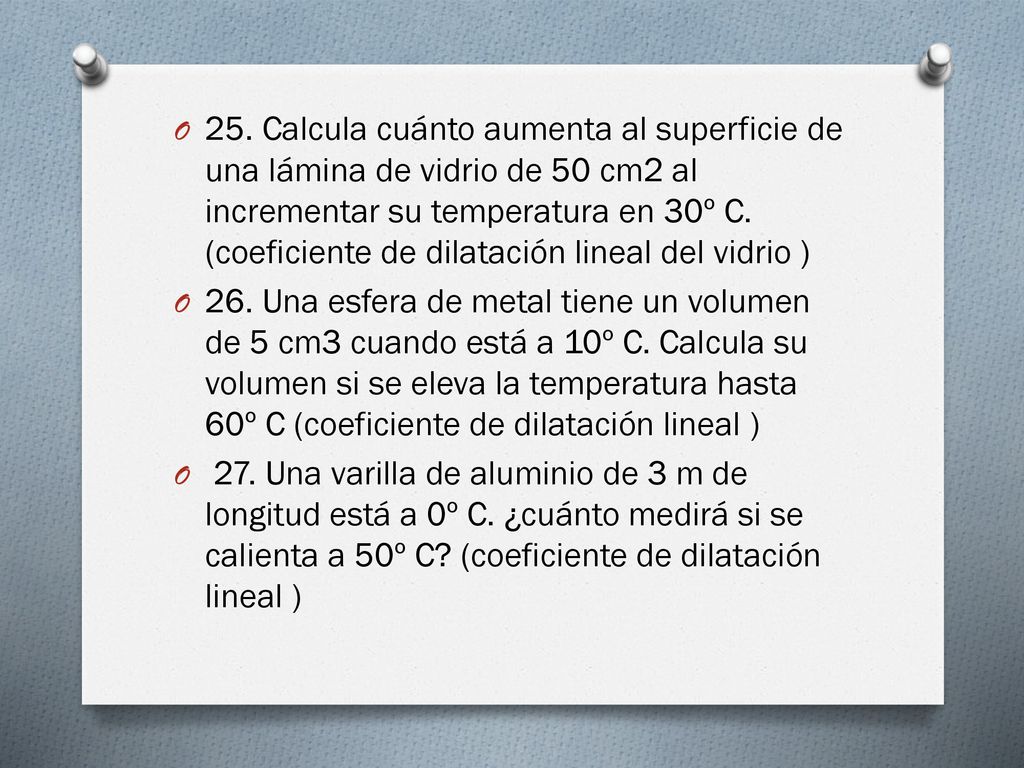 25. Calcula cuánto aumenta al superficie de una lámina de vidrio de 50 cm2 al incrementar su temperatura en 30º C. (coeficiente de dilatación lineal del vidrio )