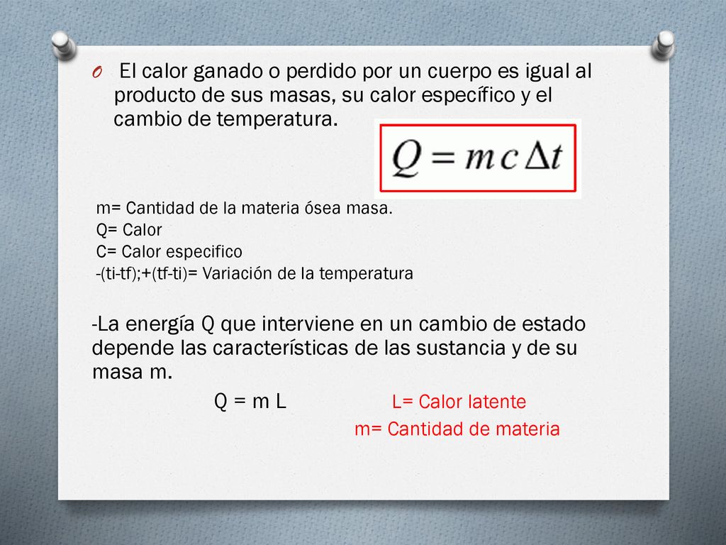 El calor ganado o perdido por un cuerpo es igual al producto de sus masas, su calor específico y el cambio de temperatura.
