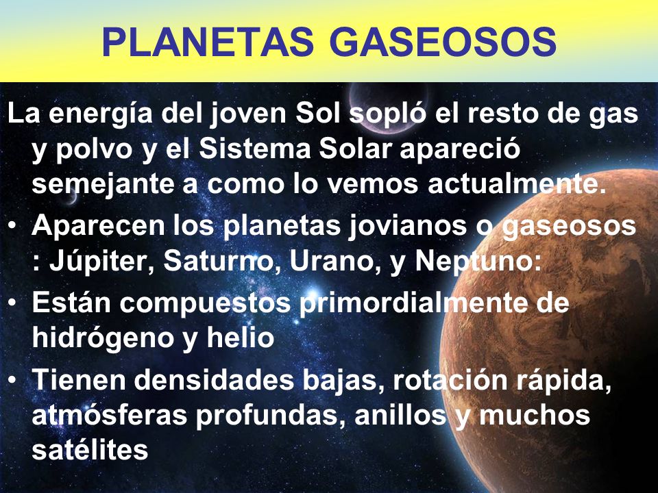 PLANETAS GASEOSOS La energía del joven Sol sopló el resto de gas y polvo y el Sistema Solar apareció semejante a como lo vemos actualmente.