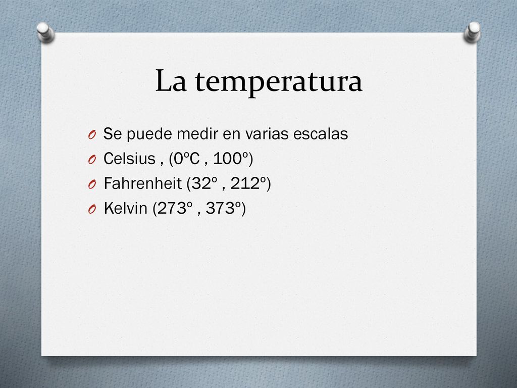 La temperatura Se puede medir en varias escalas Celsius , (0ºC , 100º)