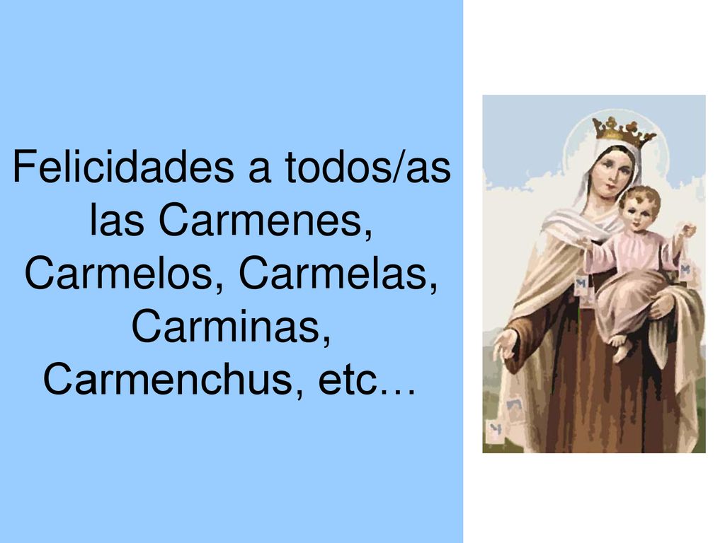 Felicidades a todos/as las Carmenes, Carmelos, Carmelas, Carminas, Carmenchus, etc…