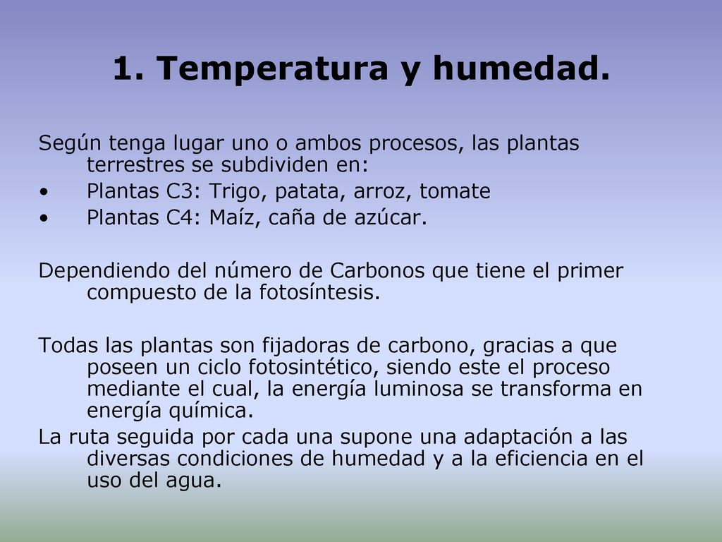 1. Temperatura y humedad. Según tenga lugar uno o ambos procesos, las plantas terrestres se subdividen en: