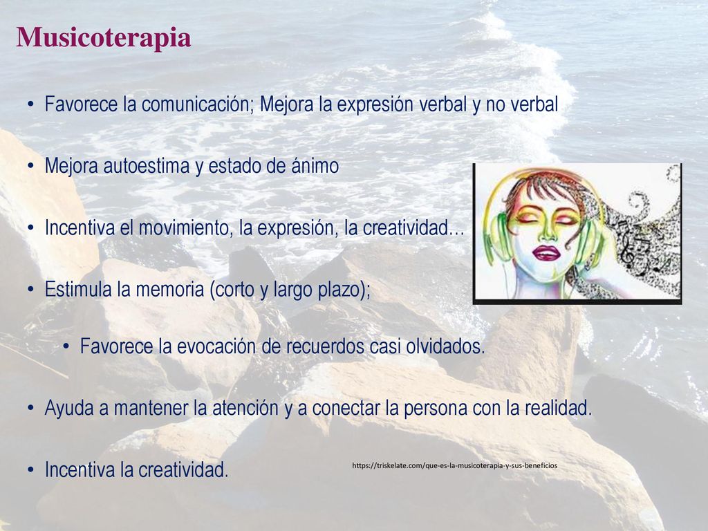 Musicoterapia Favorece la comunicación; Mejora la expresión verbal y no verbal. Mejora autoestima y estado de ánimo.