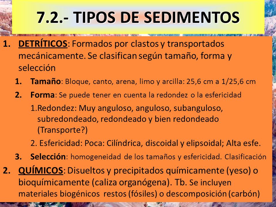 7.2.- TIPOS DE SEDIMENTOS DETRÍTICOS: Formados por clastos y transportados mecánicamente. Se clasifican según tamaño, forma y selección.