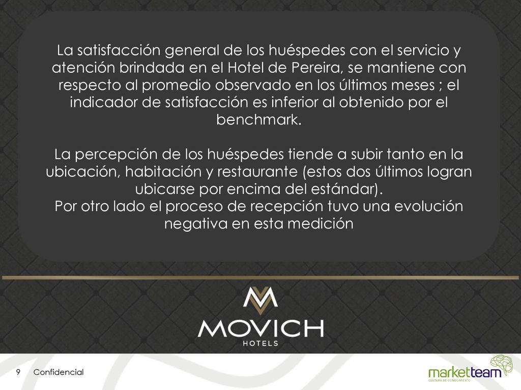 La satisfacción general de los huéspedes con el servicio y atención brindada en el Hotel de Pereira, se mantiene con respecto al promedio observado en los últimos meses ; el indicador de satisfacción es inferior al obtenido por el benchmark.