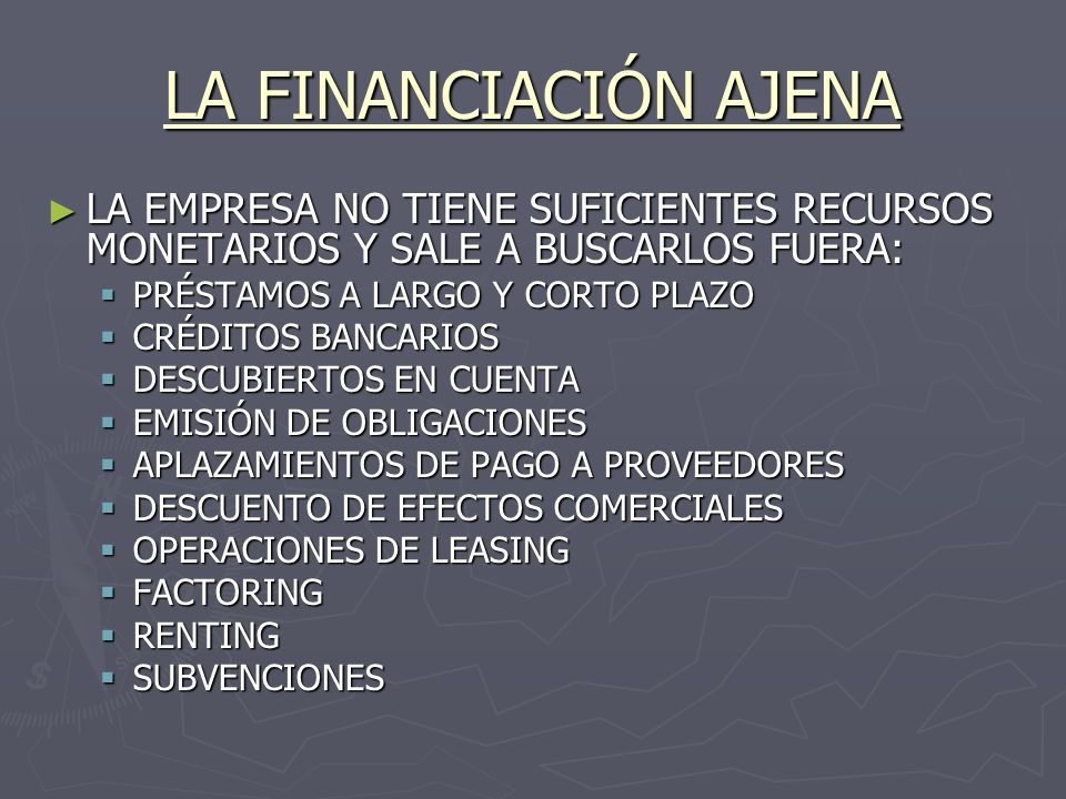 LA FINANCIACIÓN AJENA LA EMPRESA NO TIENE SUFICIENTES RECURSOS MONETARIOS Y SALE A BUSCARLOS FUERA: