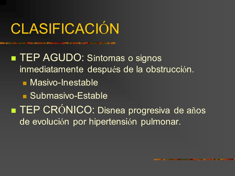 CLASIFICACIÓN TEP AGUDO: Síntomas o signos inmediatamente después de la obstrucción. Masivo-Inestable.