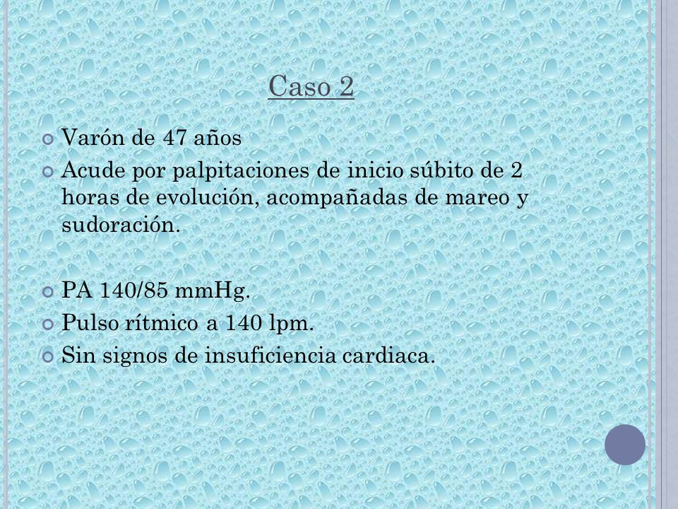 Caso 2 Varón de 47 años. Acude por palpitaciones de inicio súbito de 2 horas de evolución, acompañadas de mareo y sudoración.
