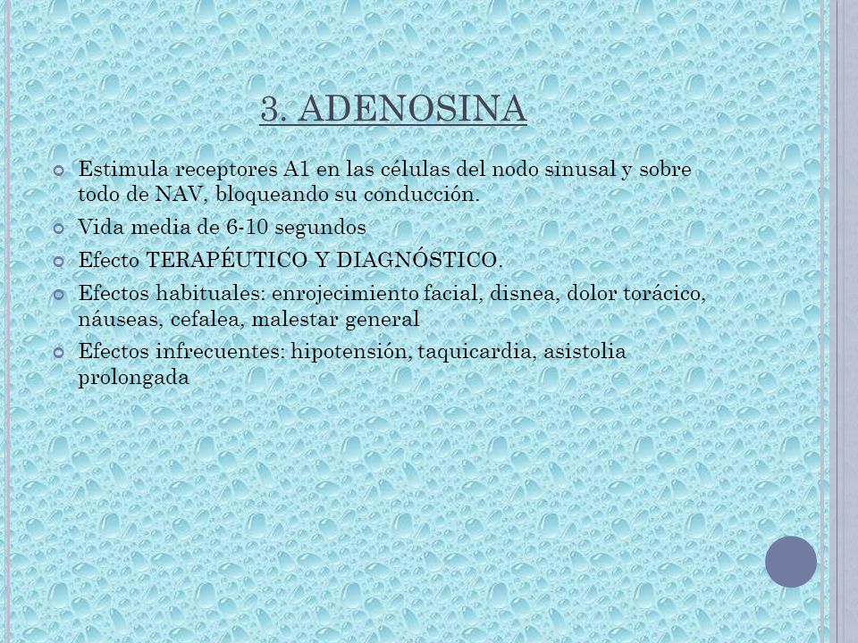 3. ADENOSINA Estimula receptores A1 en las células del nodo sinusal y sobre todo de NAV, bloqueando su conducción.