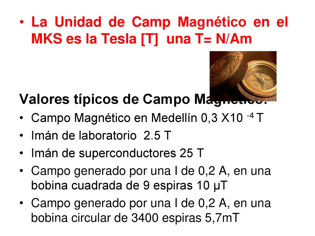 La Unidad de Camp Magnético en el MKS es la Tesla [T] una T= N/Am