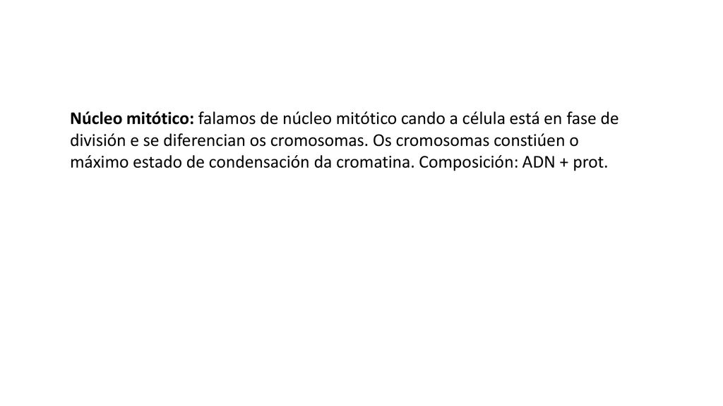 Núcleo mitótico: falamos de núcleo mitótico cando a célula está en fase de división e se diferencian os cromosomas.