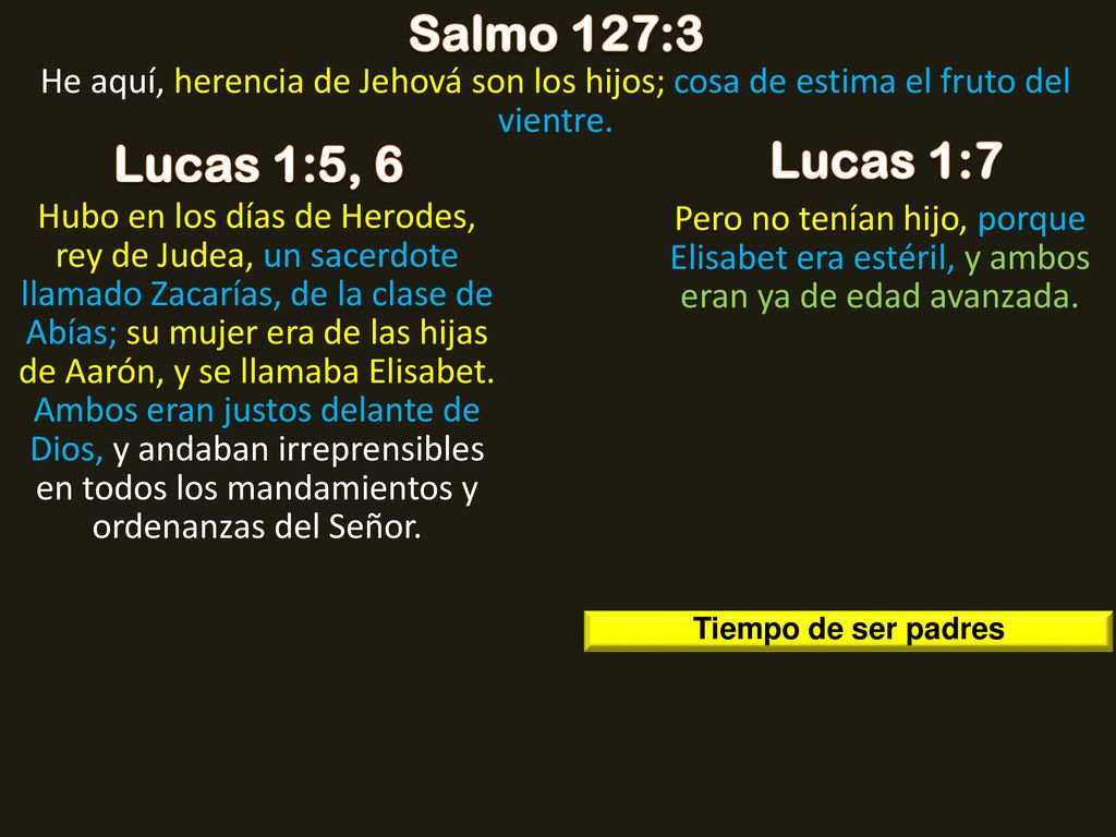 Salmo 127:3 He aquí, herencia de Jehová son los hijos; cosa de estima el fruto del vientre. Lucas 1:5, 6.