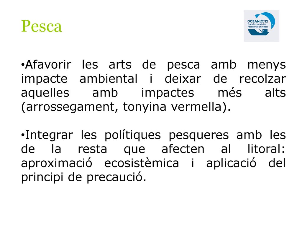 Pesca Afavorir les arts de pesca amb menys impacte ambiental i deixar de recolzar aquelles amb impactes més alts (arrossegament, tonyina vermella).