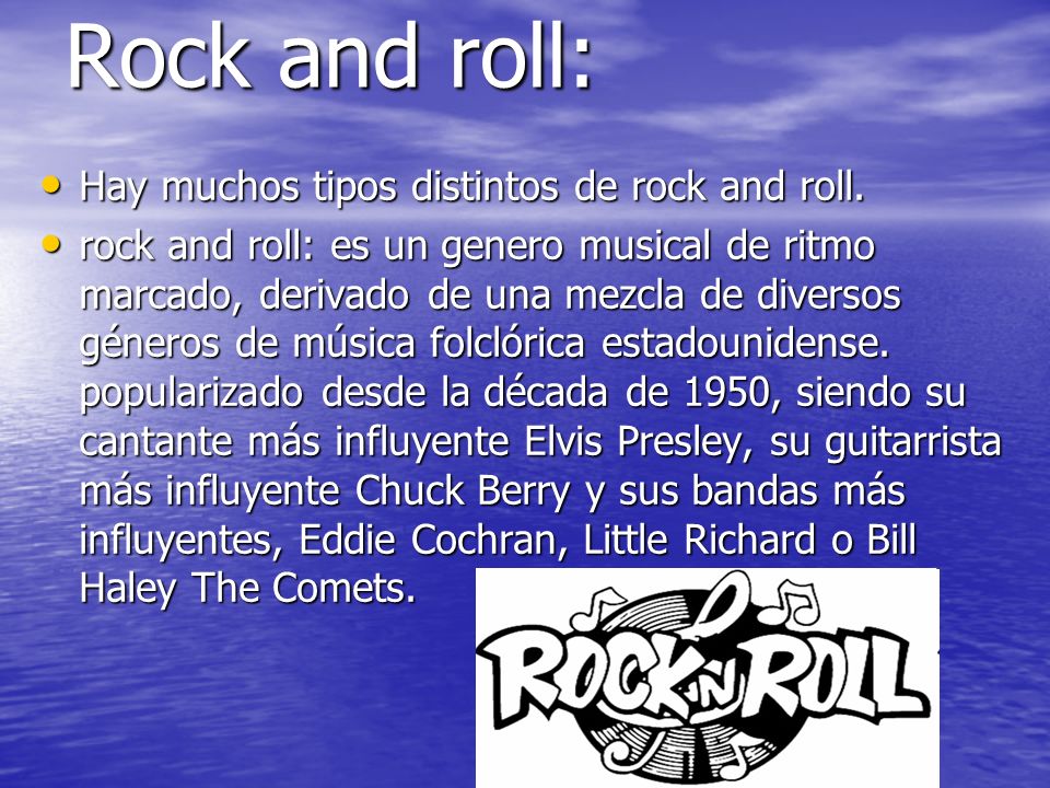 Rock and roll: Hay muchos tipos distintos de rock and roll.