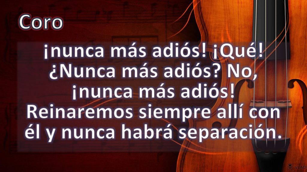 Coro ¡nunca más adiós. ¡Qué. ¿Nunca más adiós. No, ¡nunca más adiós.