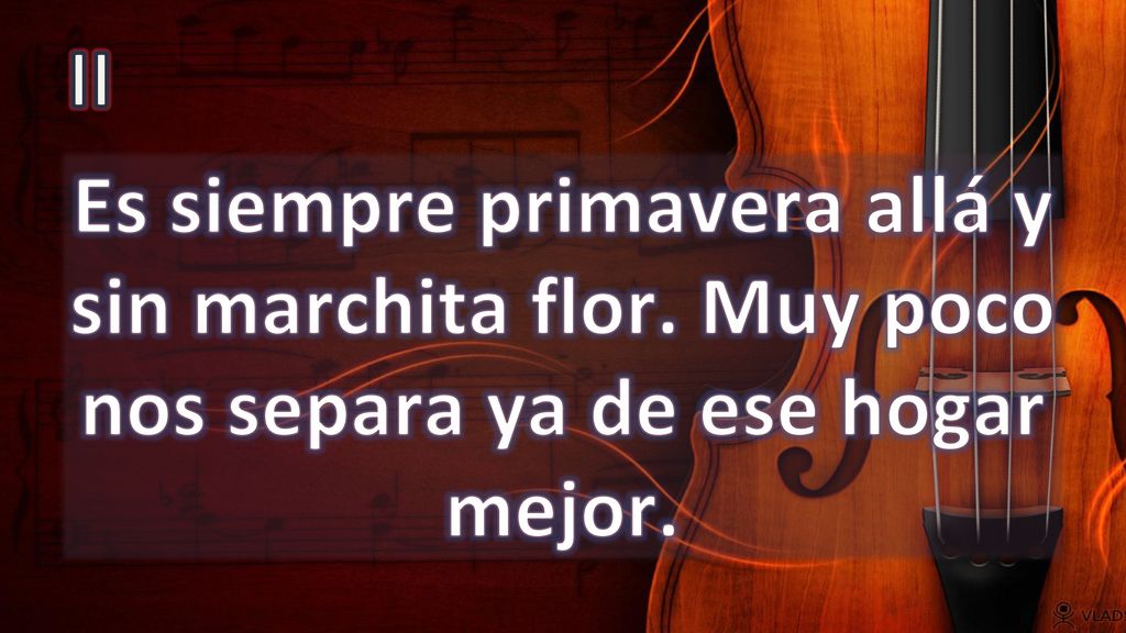 II Es siempre primavera allá y sin marchita flor. Muy poco nos separa ya de ese hogar mejor.